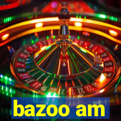 bazoo am